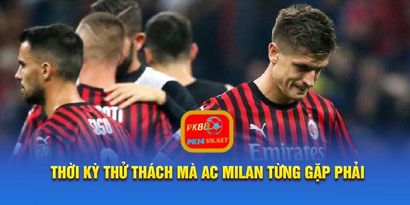 Thời kỳ thử thách mà AC Milan từng gặp phải